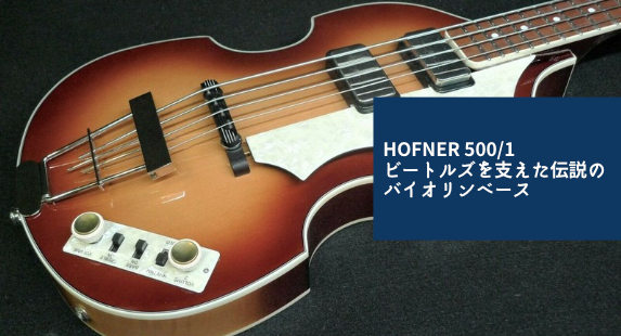 Hofner 500/1 - ビートルズを支えた伝説のバイオリンベース